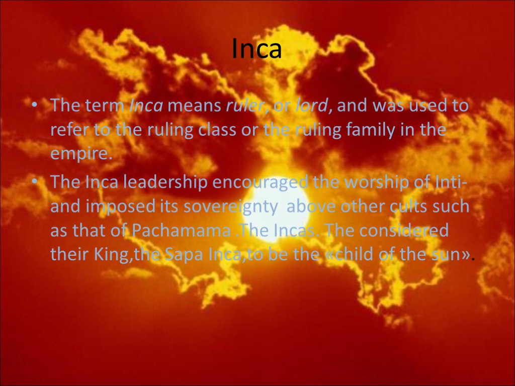 Inca The term Inca means ruler, or lord, and was used to refer to